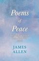 Poems of Peace -  Including the lyrical Dramatic Poem Eolaus, Allen James
