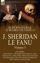 The Collected Supernatural and Weird Fiction of J. Sheridan Le Fanu, Le Fanu Joseph Sheridan