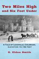 Two Miles High and Six Feet Under, Smith G Eldon