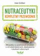 Nutraceutyki - kompletny przewodnik, Uwe Grber