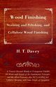 Wood Finishing - Staining and Polishing, and Cellulose Wood Finishing - A Treatise Devoted Mainly to Transparent Finishes for Wood, with Details of the Fundamental Principles and the Allied Processes. Also Oil Varnishing and Cellulose Spraying, with Some, Davey H. T.