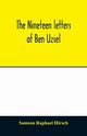 The nineteen letters of Ben Uziel, being a spiritual presentation of the principles of Judaism, Raphael Hirsch Samson