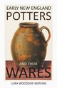 Early New England Potters and Their Wares, Watkins Lura Woodside