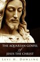 The Aquarian Gospel of Jesus the Christ, Dowling Levi H.