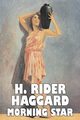 Morning Star by H. Rider Haggard, Fiction, Fantasy, Historical, Action & Adventure, Fairy Tales, Folk Tales, Legends & Mythology, Haggard H. Rider