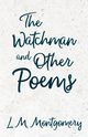 The Watchman & Other Poems, Montgomery L. M.
