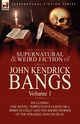 The Collected Supernatural and Weird Fiction of John Kendrick Bangs, Bangs John Kendrick