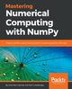 Mastering Numerical Computing with NumPy, Cakmak Umit Mert