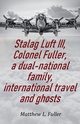 Stalag Luft III, Colonel Fuller, a dual-national family, international travel and ghosts, L. Fuller Matthew