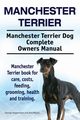 Manchester Terrier. Manchester Terrier Dog Complete Owners Manual. Manchester Terrier book for care, costs, feeding, grooming, health and training., Hoppendale George
