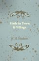 Birds in Town & Village, Hudson W. H.