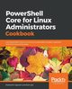 PowerShell Core for Linux Administrators Cookbook, Jayaram Prashanth