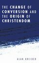 The Change of Conversion and the Origin of Christendom, Kreider Alan