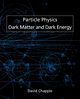 Particle Physics, Dark Matter and Dark Energy, Chapple David