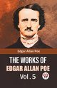 The Works Of Edgar Allan Poe Vol. 5, Allan Poe Edgar