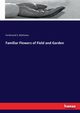 Familiar Flowers of Field and Garden, Mathews Ferdinand S.