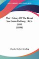 The History Of The Great Northern Railway, 1845-1895 (1898), Grinling Charles Herbert