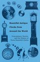 Beautiful Antique Clocks from Around the World - Descriptions, Stories, and the History of These Beautiful Clocks, Anon