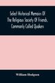 Select Historical Memoirs Of The Religious Society Of Friends, Commonly Called Quakers, Hodgson William