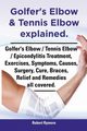 Golfer's Elbow & Tennis Elbow Explained. Golfer's Elbow / Tennis Elbow / Epicondylitis Treatment, Exercises, Symptoms, Causes, Surgery, Cure, Braces,, Rymore Robert