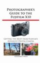 Photographer's Guide to the Fujifilm X10, White Alexander S.