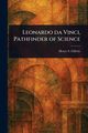 Leonardo Da Vinci, Pathfinder of Science, Gillette Henry S.