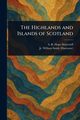 The Highlands and Islands of Scotland, Moncrieff A. R. Hope (Ascott Robert ...