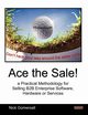 Ace the Sale! a Practical Methodology for Selling B2B Enterprise Software, Hardware or Services, Gomersall Nick