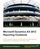 Microsoft Dynamics Ax 2012 Reporting Cookbook, Elangovan Kamalakannan