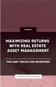 Maximizing Returns with Real Estate Asset Management - Tips and Tricks for Investors, Publishing PS
