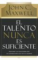 El Talento Nunca Es Suficiente, Maxwell John C.