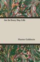 Art In Every Day Life, Goldstein Harriet