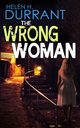 THE WRONG WOMAN an absolutely gripping crime mystery with a massive twist, Durrant Helen H.