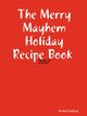 The Merry Mayhem Holiday Recipe Book of 2007, Lindsey Jordan