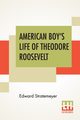 American Boy's Life Of Theodore Roosevelt, Stratemeyer Edward