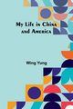 My Life in China and America, Yung Wing