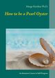 How to be a Pearl Oyster, Kirtikar Ph.D. Margo
