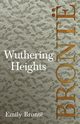 Wuthering Heights; Including Introductory Essays by Virginia Woolf and Charlotte Bront, Bront Emily