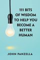 111 Bits of Wisdom to Help You Become a Better Human, Panzella John