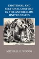 Emotional and Sectional Conflict in the Antebellum United States, Woods Michael E.