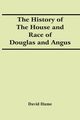 The History Of The House And Race Of Douglas And Angus, Hume David