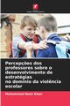 Percep?es dos professores sobre o desenvolvimento de estratgias no domnio da viol?ncia escolar, Nasir Khan Muhammad