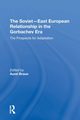 The Sovieteast European Relationship In The Gorbachev Era, Braun Aurel