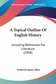 A Topical Outline Of English History, Allen Frederick James