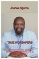 TRUE WORSHIPERS, Ngoma Joshua M
