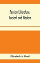 Persian literature, ancient and modern, A. Reed Elizabeth