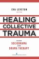 Healing Collective Trauma Using Sociodrama and Drama Therapy, Leveton Eva MS MFC