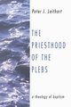 The Priesthood of the Plebs, Leithart Peter J.