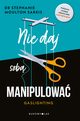 Nie daj sob manipulowa. Gaslighting, Sarkis Stephanie