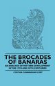 The Brocades of Banaras - An Analysis of Pattern Development in the 19th and 20th Centuries, Cort Cynthia Cunningham